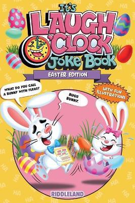 It's Laugh O'Clock Joke Book - Easter Edition: A Fun and Interactive Easter Basket Stuffer Idea for Kids and Family: A Hilarious and Interactive Question and Answer Book for Boys and Girls: Basket Stuffer Ideas for Kids - Riddleland - cover
