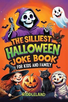 The Silliest Halloween Joke Book for Kids and Family: Trick-or-Treat Your Funny Bone with Puns, Knock-Knock Jokes, Monster Giggles & Pumpkin Chuckles: Perfect Halloween Gift for Kids - Riddleland - cover