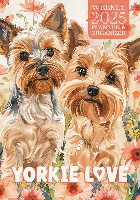 Yorkie Love 2025 Weekly Planner and Organizer - Nola Lee Kelsey - cover