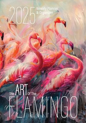 The Art of the Flamingo 2025 Weekly Planner and Organizer - Nola Lee Kelsey - cover