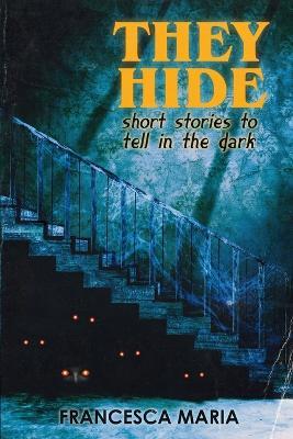 They Hide: Short Stories to Tell in the Dark - Francesca Maria - cover