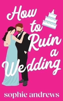 How to Ruin a Wedding - Sophie Andrews - cover