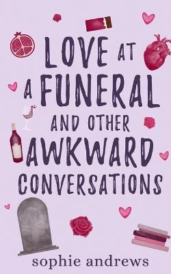 Love at a Funeral and Other Awkward Conversations - Sophie Andrews - cover