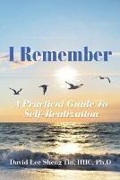 I Remember: A Practical Guide to Self-Realization - Hhc Ph D Lee Sheng Tin - cover
