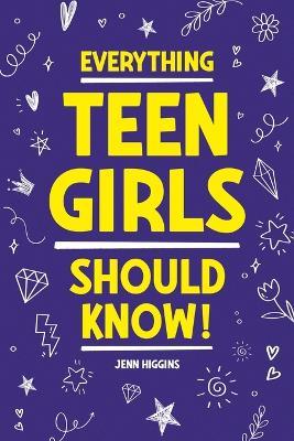 Everything Teen Girls Should Know! - Jenn Higgins - cover