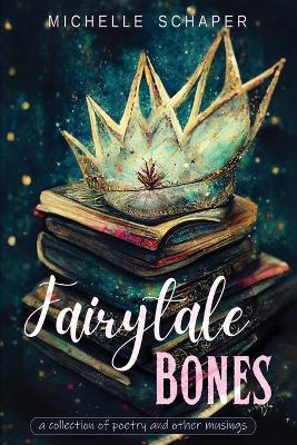 Fairytale Bones: poetry and prose - Michelle Schaper - cover