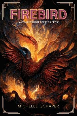 Firebird: A Collection of Poetry and Prose - Michelle Schaper - cover