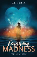 Forgiving Madness: A Collection of Poetry and Prose