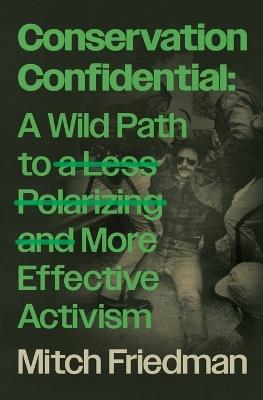 Conservation Confidential: A Wild Path to a Less Polarizing and More Effective Activism - Mitch Friedman - cover