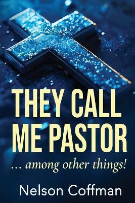 They Call Me Pastor: Among Other Things - Nelson Coffman - cover