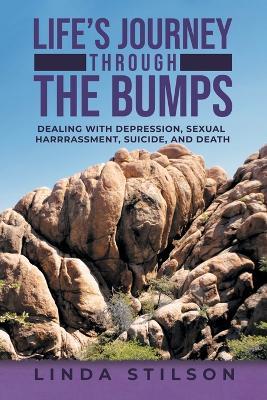Life's Journey Through the Bumps: Dealing with depression, sexual harassments, suicide, and death - Linda Stilson - cover
