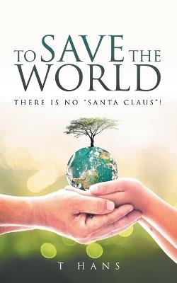 To Save The World -- There Is No "Santa Claus"! - T Hans - cover