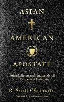 Asian American Apostate: Losing Religion and Finding Myself at an Evangelical University