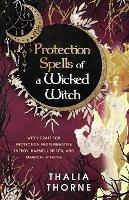 Protection Spells of a Wicked Witch: Witchcraft for Protection from Negative Energy, Harmful Spirits, and Magical Attacks