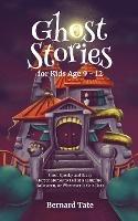Ghost Stories for Kids Age 9 - 12 - Bernard Tate - cover