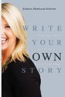 Write Your OWN Story: Three Keys to Rise and Thrive as a Badass Career Woman - Rebecca Fleetwood Hession - cover