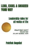 Lead, Excel & Succeed Your Way: Leadership rules for all walks of life - Patrick Gogniat - cover