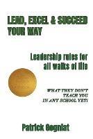 Lead, Excel & Succeed Your Way: Leadership rules for all walks of life - Patrick Gogniat - cover