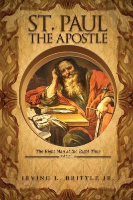 St. Paul the Apostle: The Right Man at the Right Time 3rd Edition - Irving L Brittle - cover