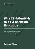 Why Christian Kids Need a Christian Education: What Does the Christian Faith Have to Do with Where Your Kids Go to School?