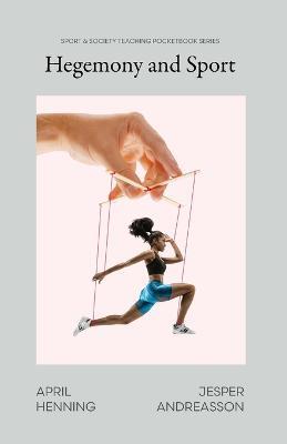 Hegemony and Sport: Power Through Culture in Theory and Practice - April Henning,Jesper Andreasson - cover