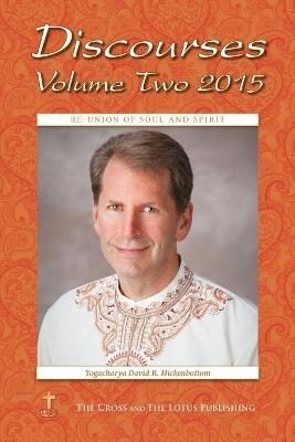 Discourses Volume 2, 2015: Re-Union of Soul and Spirit - Yogacharya David R Hickenbottom - cover