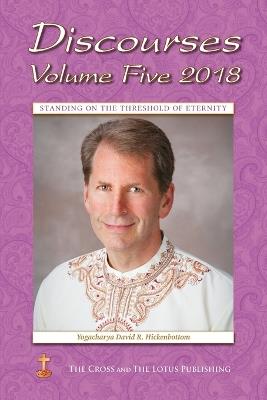 Discourses Volume 5, 2018: Standing on the Threshold of Eternity - Yogacharya David R Hickenbottom - cover