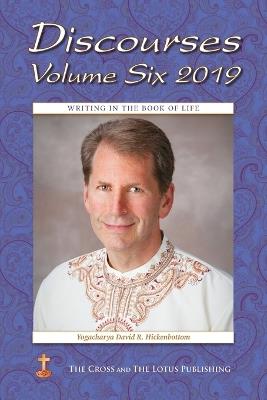 Discourses Volume 6, 2019: Writing in the Book of Life - Yogacharya David R Hickenbottom - cover
