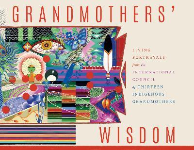 Grandmother's Wisdom: Living Portrayals from the International Council of Thirteen Indigenous Grandmothers - International Council of Thirteen Indigenous Grandmothers - cover