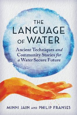 The Language of Water: Ancient Techniques and Community Stories for a Water Secure Future - Minni Jain,Philip Franses - cover