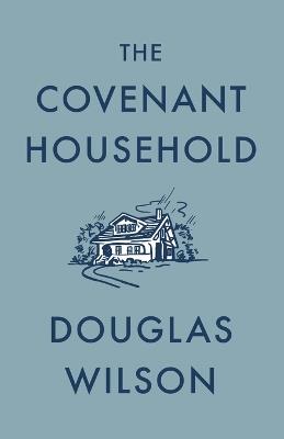 The Covenant Household - Douglas Wilson - cover