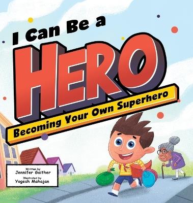 I Can Be a Hero: Becoming Your Own Superhero - Jennifer Gaither - cover