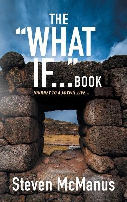 The "What If..." Book: Journey to a Joyful Life... - Steven McManus - cover