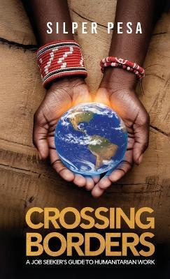 Crossing Borders: A Job Seekers Guide to Humanitarian Work - Silper Pesa - cover