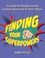 Finding Your Superpowers: A Guide for People on the Autism Spectrum and Their Allies