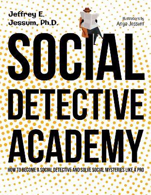 Social Detective Academy - PhD Jeffrey Ethan Jessum,Anya Jessum - ebook