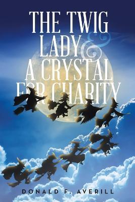 The Twig Lady & A Crystal for Charity - Donald F Averill - cover