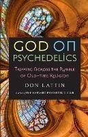 God on Psychedelics: Tripping Across the Rubble of Old-Time Religion