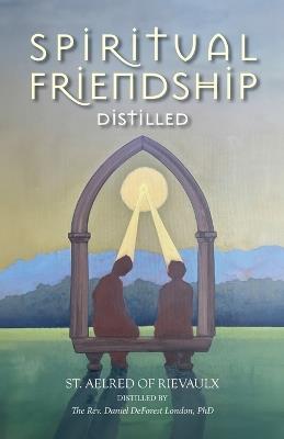 Spiritual Friendship, Distilled - St Aelred Of Rievaulx - cover