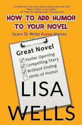 How To Add Humor To Your Novel: Learn To Write Funny Scenes - Lisa Wells - cover