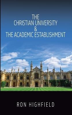 The Christian University & The Academic Establishment - Ron Highfield - cover