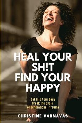 Heal Your Sh!t Find Your Happy - Christine Varnavas - cover
