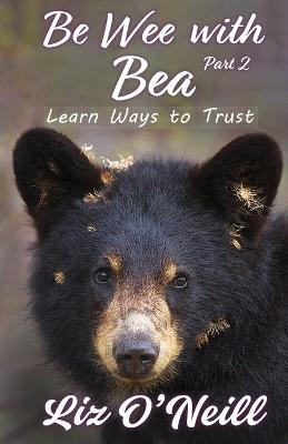 Be Wee With Bea 2: Learn Ways To Trust - Liz K O'Neill - cover