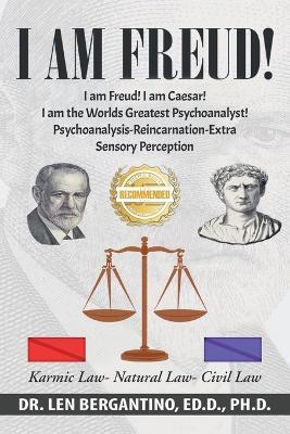 I Am Freud! I Am Caesar! I Am the World's Greatest Psychoanalyst!!!: Psychoanalysis-Development of Extra Sensory Perception-Reincarnation - Len Bergantino - cover