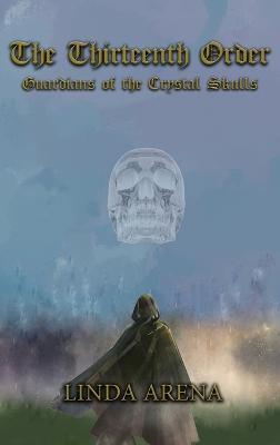 The Thirteenth Order: Guardians of the Crystal Skulls - Linda Arena - cover