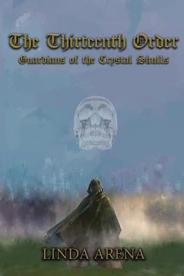 The Thirteenth Order: Guardians of the Crystal Skulls - Linda Marie Arena - cover