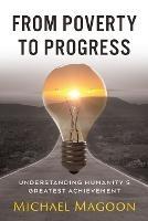 From Poverty to Progress: Understanding Humanity's Greatest Achievement - Michael Magoon - cover