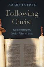 Following Christ: Recovering the Jewish Faith of Jesus