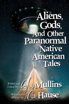 Aliens, Gods, and other Paranormal Native American Tales - G W Mullins - cover