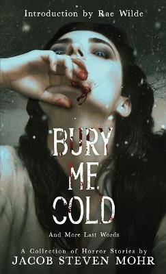 Bury Me Cold & More Last Words: A Collection of Horror Stories - Jacob Steven Mohr - cover